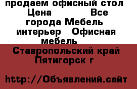 продаем офисный стол › Цена ­ 3 600 - Все города Мебель, интерьер » Офисная мебель   . Ставропольский край,Пятигорск г.